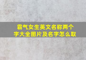 霸气女生英文名称两个字大全图片及名字怎么取