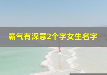 霸气有深意2个字女生名字