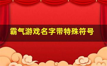 霸气游戏名字带特殊符号