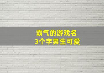 霸气的游戏名3个字男生可爱