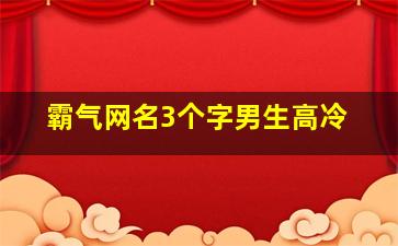 霸气网名3个字男生高冷