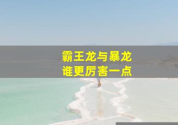 霸王龙与暴龙谁更厉害一点