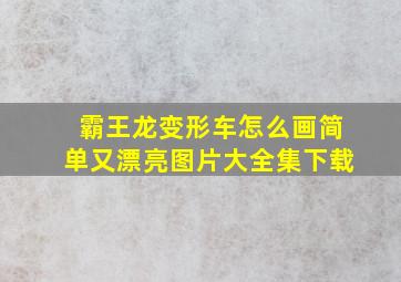 霸王龙变形车怎么画简单又漂亮图片大全集下载