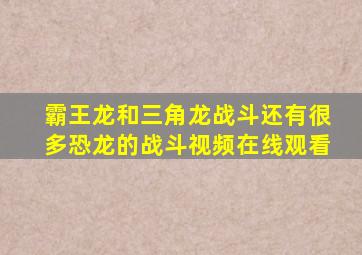 霸王龙和三角龙战斗还有很多恐龙的战斗视频在线观看