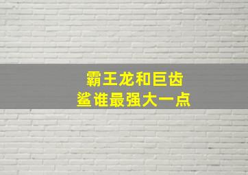 霸王龙和巨齿鲨谁最强大一点