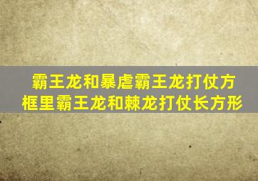 霸王龙和暴虐霸王龙打仗方框里霸王龙和棘龙打仗长方形