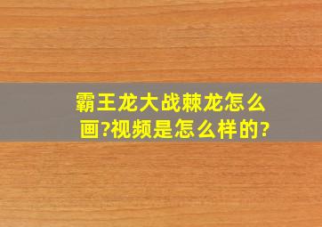 霸王龙大战棘龙怎么画?视频是怎么样的?