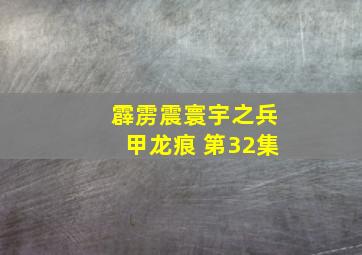 霹雳震寰宇之兵甲龙痕 第32集