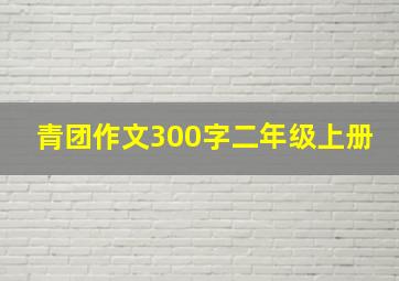 青团作文300字二年级上册