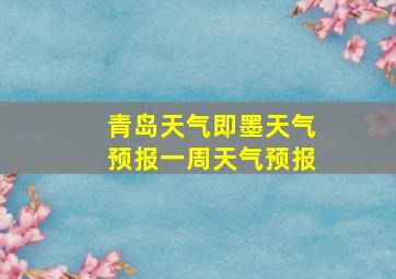 青岛天气即墨天气预报一周天气预报