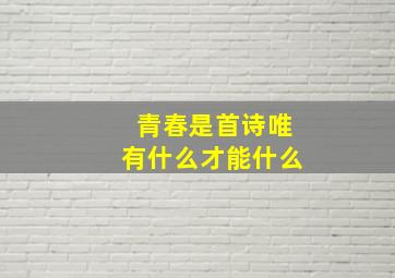 青春是首诗唯有什么才能什么