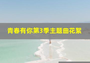 青春有你第3季主题曲花絮