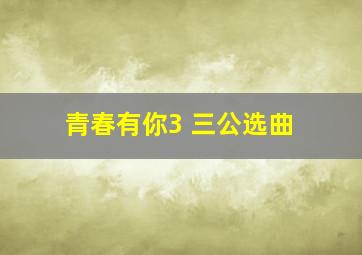 青春有你3 三公选曲