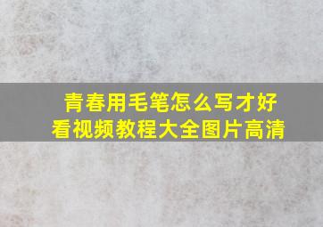 青春用毛笔怎么写才好看视频教程大全图片高清