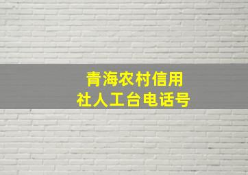 青海农村信用社人工台电话号