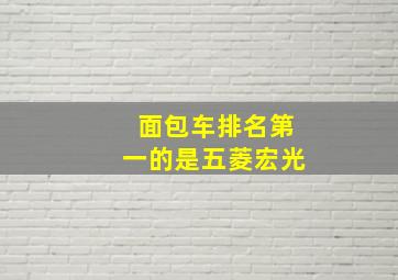 面包车排名第一的是五菱宏光