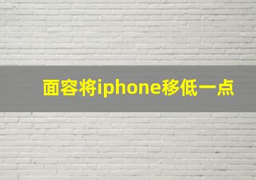 面容将iphone移低一点