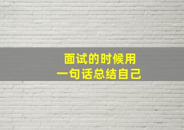 面试的时候用一句话总结自己