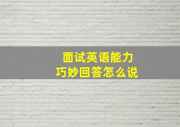 面试英语能力巧妙回答怎么说