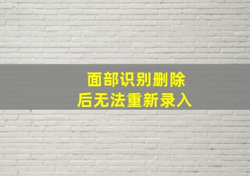 面部识别删除后无法重新录入