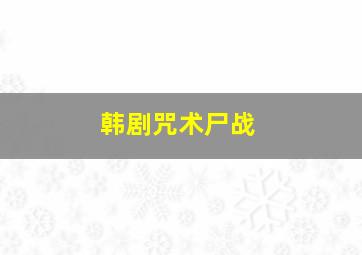 韩剧咒术尸战