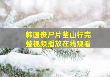 韩国丧尸片釜山行完整视频播放在线观看