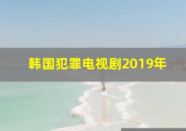 韩国犯罪电视剧2019年