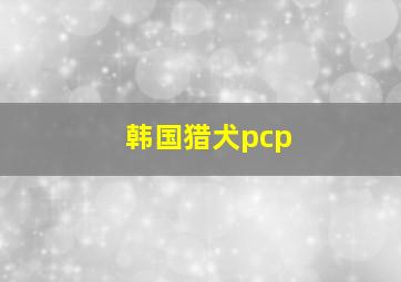 韩国猎犬pcp