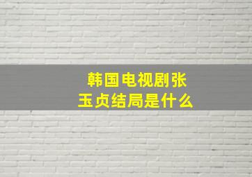 韩国电视剧张玉贞结局是什么