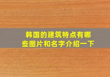 韩国的建筑特点有哪些图片和名字介绍一下