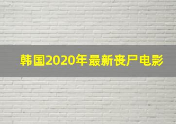 韩国2020年最新丧尸电影