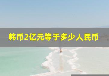 韩币2亿元等于多少人民币