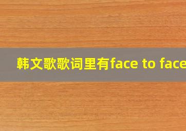 韩文歌歌词里有face to face