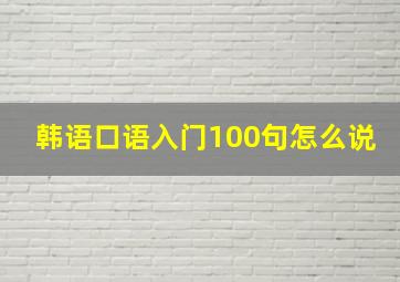 韩语口语入门100句怎么说