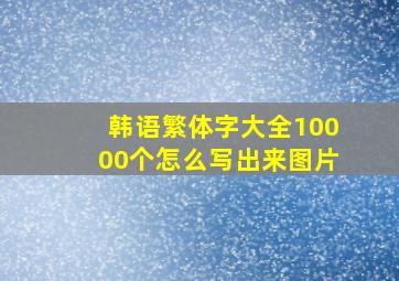 韩语繁体字大全10000个怎么写出来图片