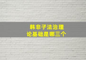 韩非子法治理论基础是哪三个