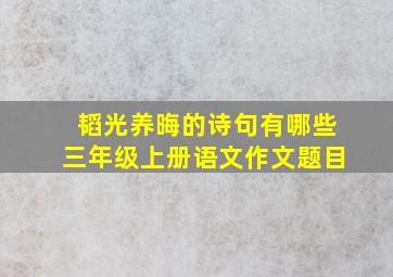 韬光养晦的诗句有哪些三年级上册语文作文题目