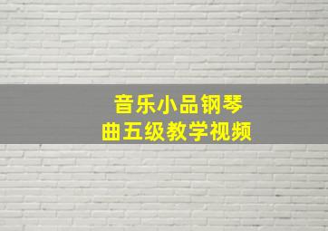 音乐小品钢琴曲五级教学视频