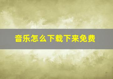 音乐怎么下载下来免费