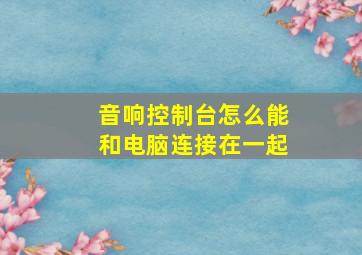 音响控制台怎么能和电脑连接在一起