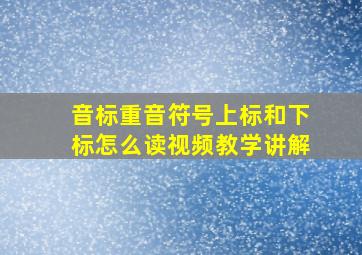 音标重音符号上标和下标怎么读视频教学讲解