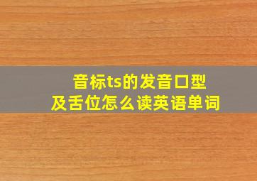 音标ts的发音口型及舌位怎么读英语单词