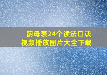 韵母表24个读法口诀视频播放图片大全下载