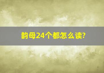 韵母24个都怎么读?