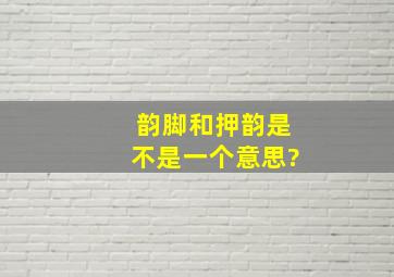 韵脚和押韵是不是一个意思?