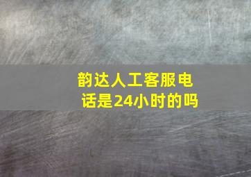 韵达人工客服电话是24小时的吗