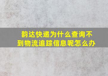 韵达快递为什么查询不到物流追踪信息呢怎么办