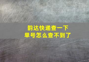 韵达快递查一下单号怎么查不到了