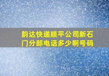 韵达快递顺平公司新石门分部电话多少啊号码