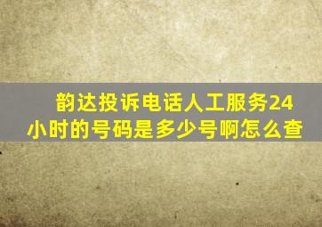 韵达投诉电话人工服务24小时的号码是多少号啊怎么查